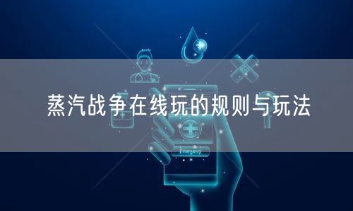 蒸汽战争在线玩的规则与玩法