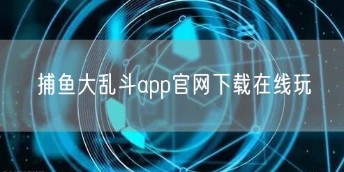 捕鱼大乱斗app官网下载在线玩